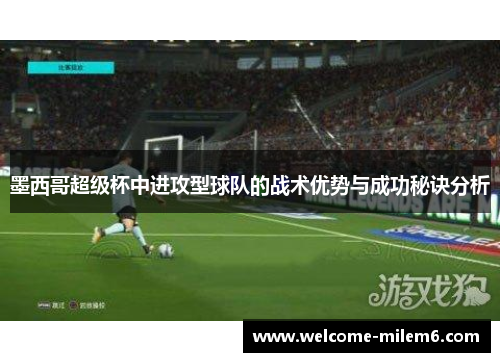 墨西哥超级杯中进攻型球队的战术优势与成功秘诀分析