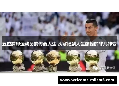 五位跨界运动员的传奇人生 从赛场到人生巅峰的非凡转变