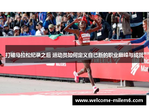 打破马拉松纪录之后 运动员如何定义自己新的职业巅峰与成就