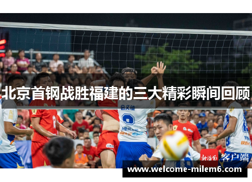 北京首钢战胜福建的三大精彩瞬间回顾