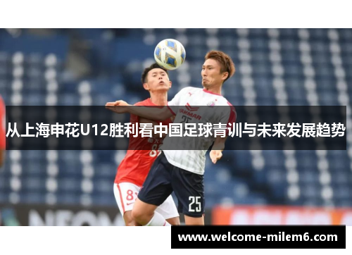 从上海申花U12胜利看中国足球青训与未来发展趋势