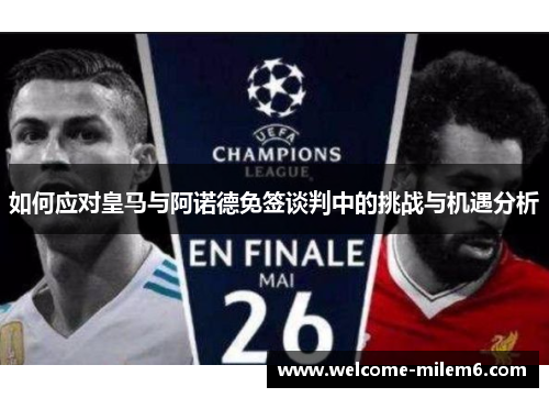 如何应对皇马与阿诺德免签谈判中的挑战与机遇分析