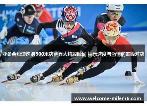 亚冬会短道速滑500米决赛五大精彩瞬间 揭示速度与激情的巅峰对决