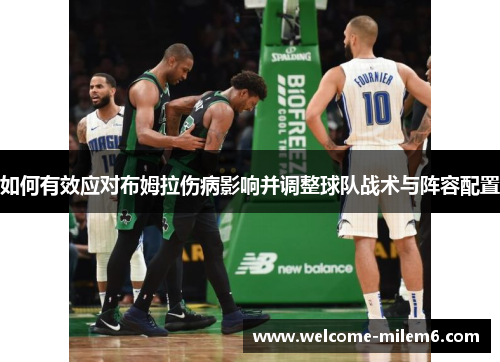 如何有效应对布姆拉伤病影响并调整球队战术与阵容配置
