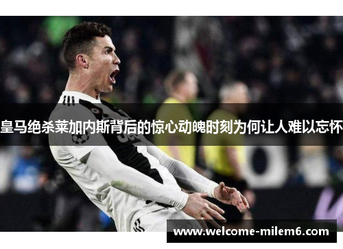 皇马绝杀莱加内斯背后的惊心动魄时刻为何让人难以忘怀