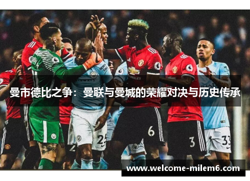 曼市德比之争：曼联与曼城的荣耀对决与历史传承