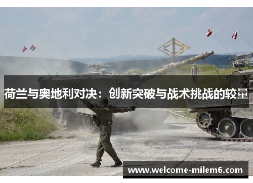 荷兰与奥地利对决：创新突破与战术挑战的较量