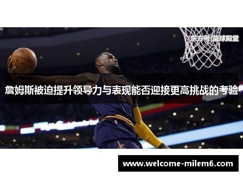 詹姆斯被迫提升领导力与表现能否迎接更高挑战的考验 詹姆斯被迫提升领导力与表现能否迎接更高挑战的考验