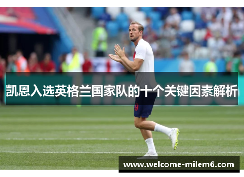 凯恩入选英格兰国家队的十个关键因素解析