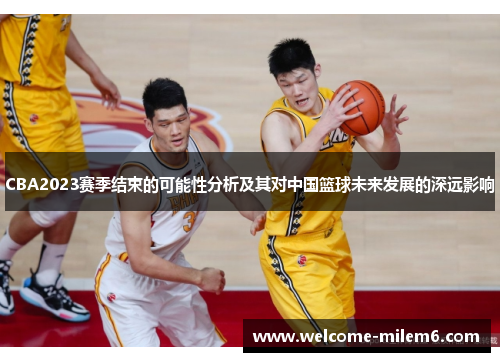 CBA2023赛季结束的可能性分析及其对中国篮球未来发展的深远影响