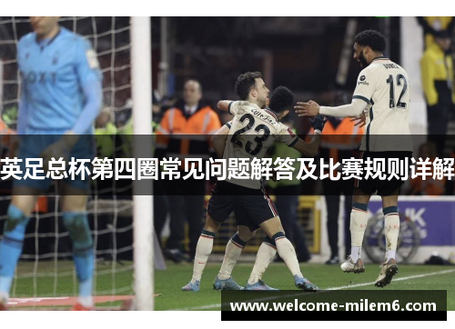 英足总杯第四圈常见问题解答及比赛规则详解