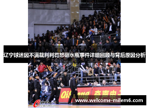辽宁球迷因不满裁判判罚怒砸水瓶事件详细回顾与背后原因分析