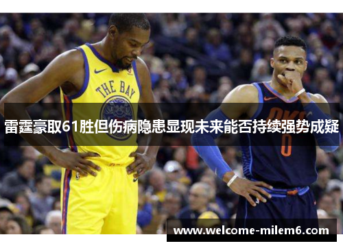 雷霆豪取61胜但伤病隐患显现未来能否持续强势成疑