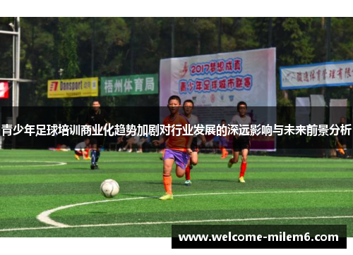 青少年足球培训商业化趋势加剧对行业发展的深远影响与未来前景分析